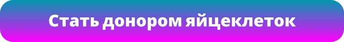 Как стать донором яйцеклеток и получить компенсацию от 80 000